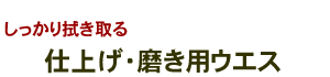 しっかり拭き取る　仕上げ・磨き用ウエス